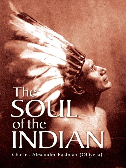 Title details for The Soul of the Indian by Charles Alexander (Ohiyesa) Eastman - Available
